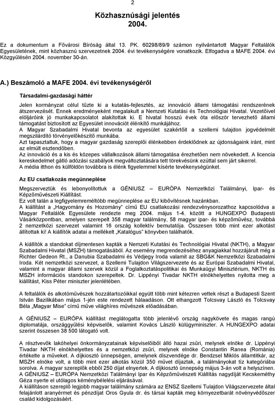 évi tevékenységéről Társadalmi-gazdasági háttér Jelen kormányzat célul tűzte ki a kutatás-fejlesztés, az innováció állami támogatási rendszerének átszervezését.