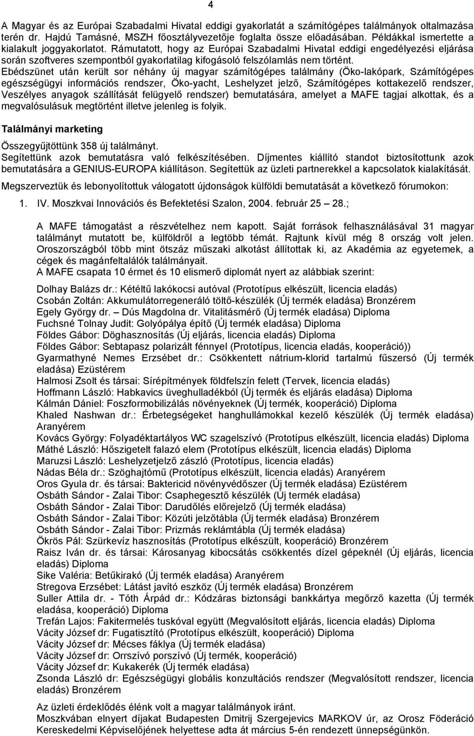 Rámutatott, hogy az Európai Szabadalmi Hivatal eddigi engedélyezési eljárása során szoftveres szempontból gyakorlatilag kifogásoló felszólamlás nem történt.