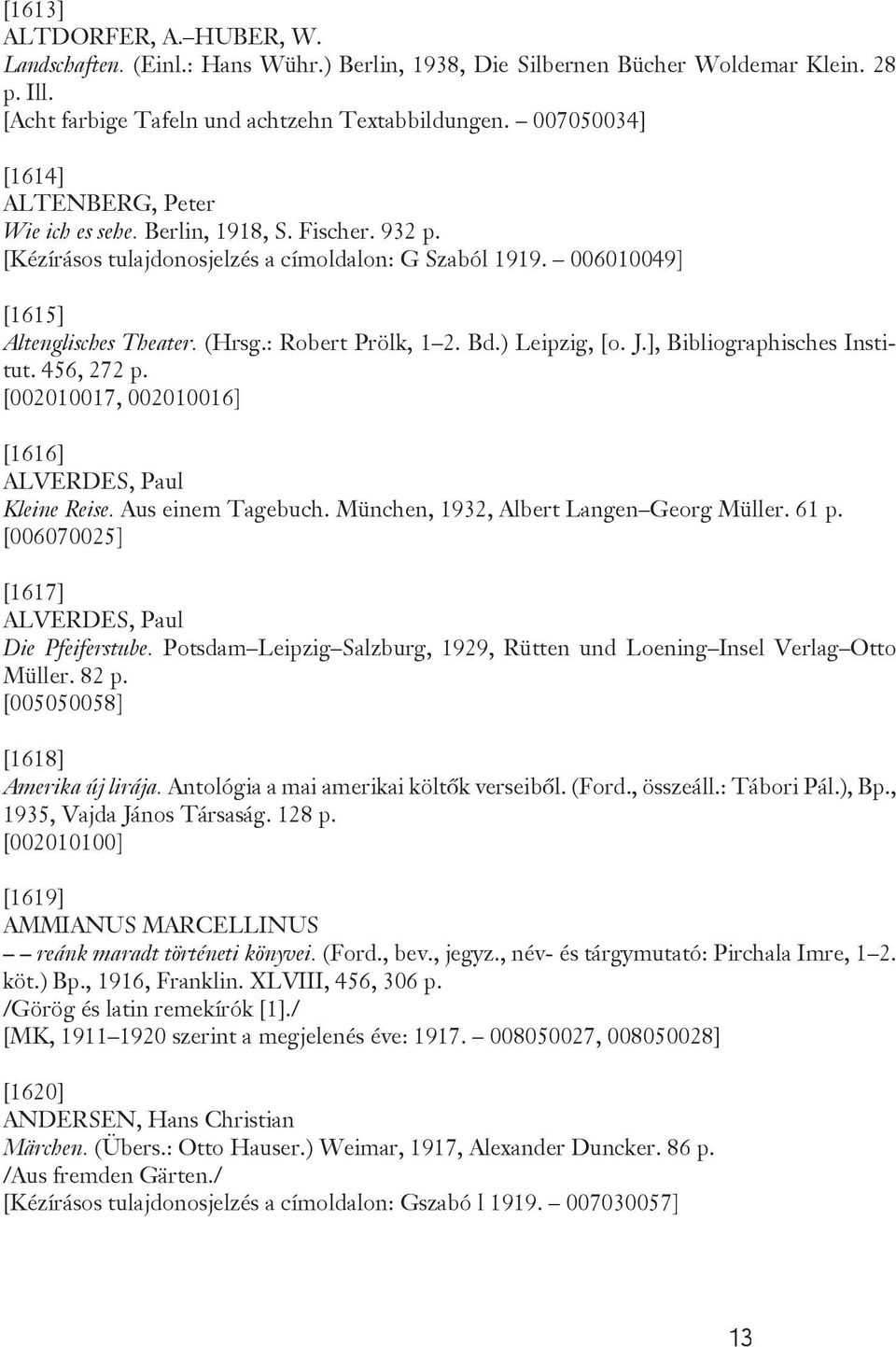 : Robert Prölk, 1 2. Bd.) Leipzig, [o. J.], Bibliographisches Institut. 456, 272 p. [002010017, 002010016] [1616] ALVERDES, Paul Kleine Reise. Aus einem Tagebuch.