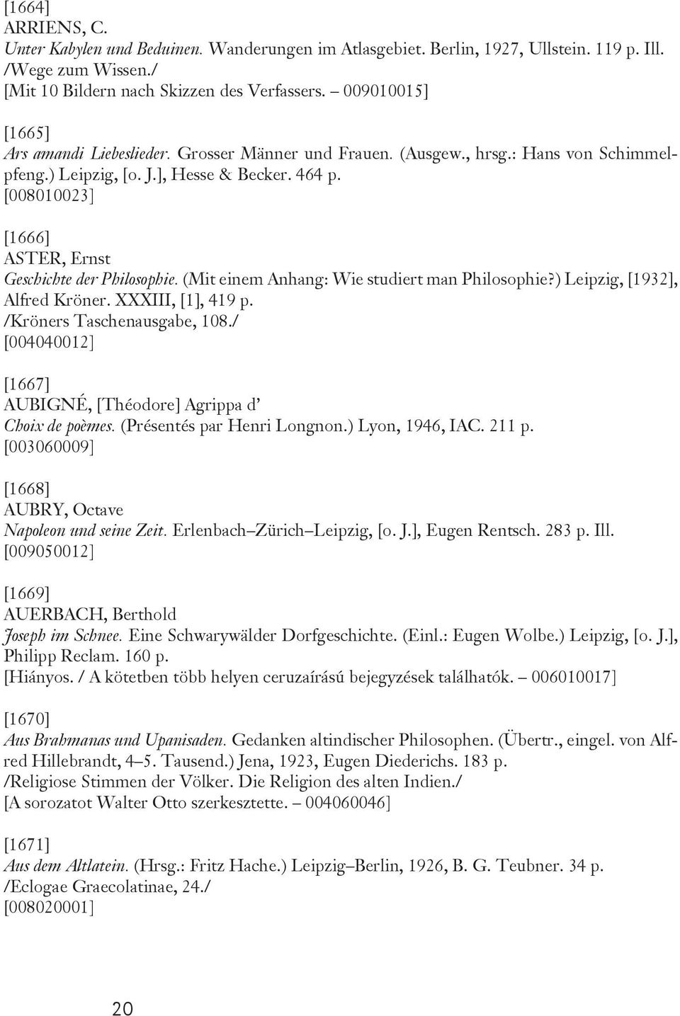 [008010023] [1666] ASTER, Ernst Geschichte der Philosophie. (Mit einem Anhang: Wie studiert man Philosophie?) Leipzig, [1932], Alfred Kröner. XXXIII, [1], 419 p. /Kröners Taschenausgabe, 108.