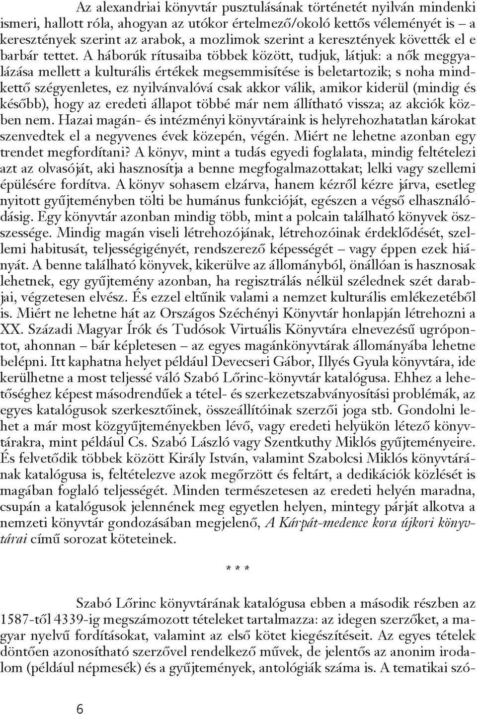 A háborúk rítusaiba többek között, tudjuk, látjuk: a nők meggyalázása mellett a kulturális értékek megsemmisítése is beletartozik; s noha mindkettő szégyenletes, ez nyilvánvalóvá csak akkor válik,