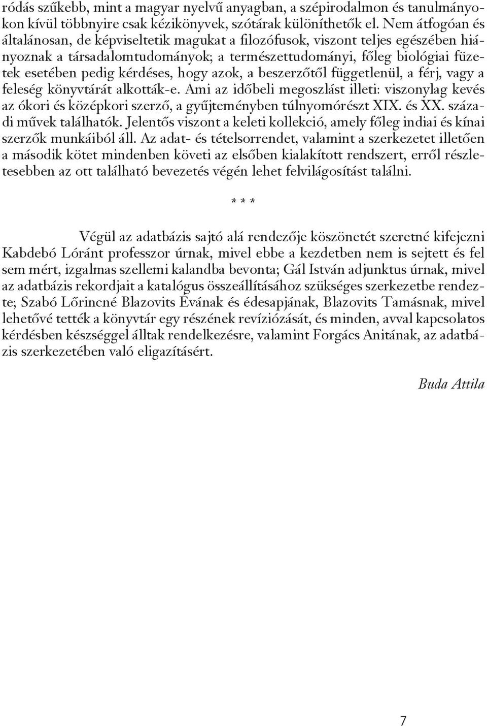 hogy azok, a beszerzőtől függetlenül, a férj, vagy a feleség könyvtárát alkották-e. Ami az időbeli megoszlást illeti: viszonylag kevés az ókori és középkori szerző, a gyűjteményben túlnyomórészt XIX.