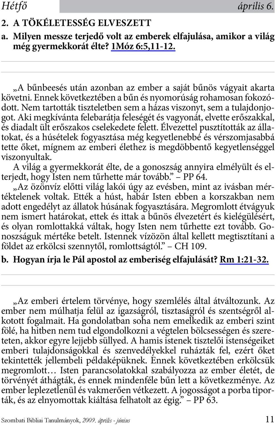 Nem tartották tiszteletben sem a házas viszonyt, sem a tulajdonjogot. Aki megkívánta felebarátja feleségét és vagyonát, elvette erőszakkal, és diadalt ült erőszakos cselekedete felett.