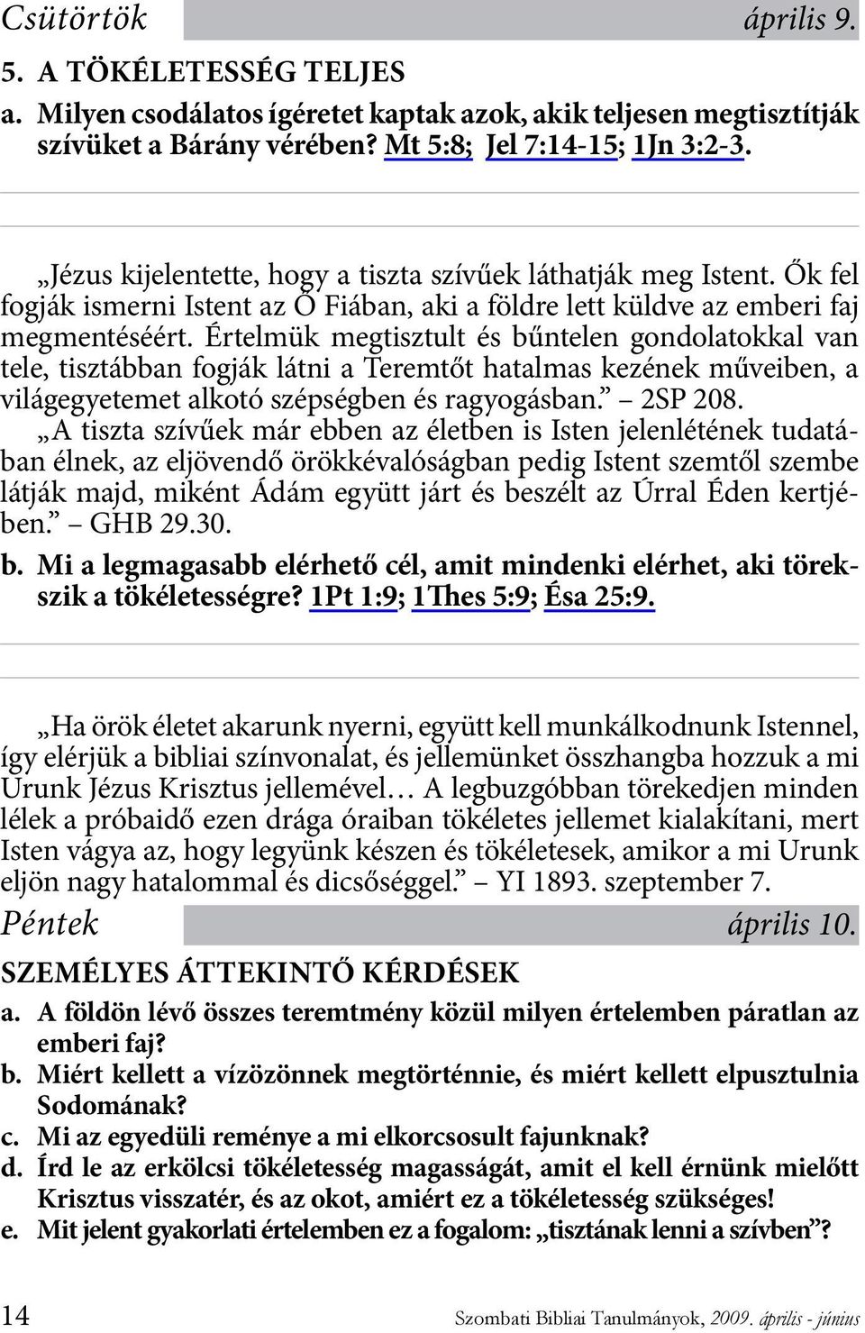 Értelmük megtisztult és bűntelen gondolatokkal van tele, tisztábban fogják látni a Teremtőt hatalmas kezének műveiben, a világegyetemet alkotó szépségben és ragyogásban. 2SP 208.