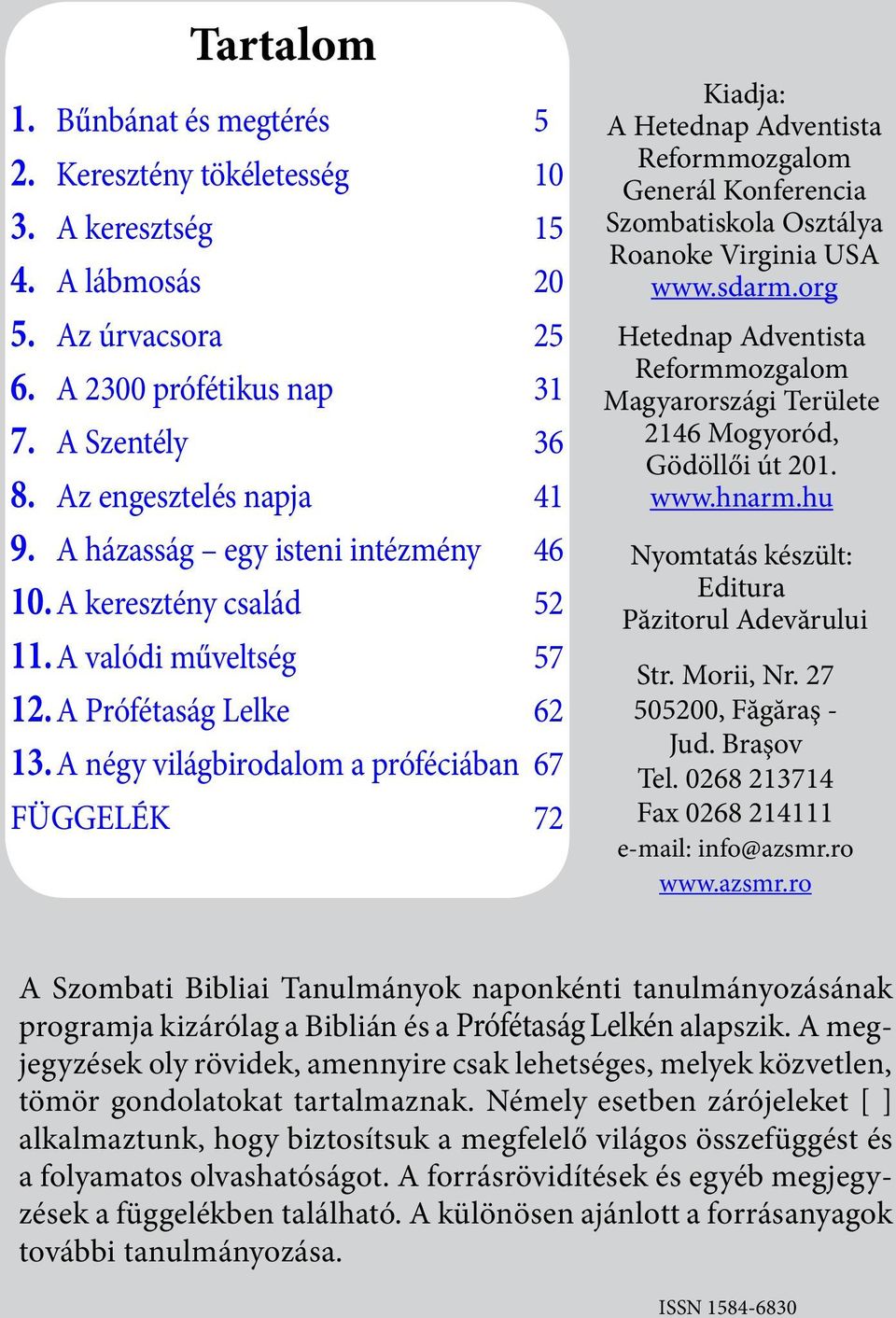 A négy világbirodalom a próféciában 67 FÜGGELÉK 72 Kiadja: A Hetednap Adventista Reformmozgalom Generál Konferencia Szombatiskola Osztálya Roanoke Virginia USA www.sdarm.