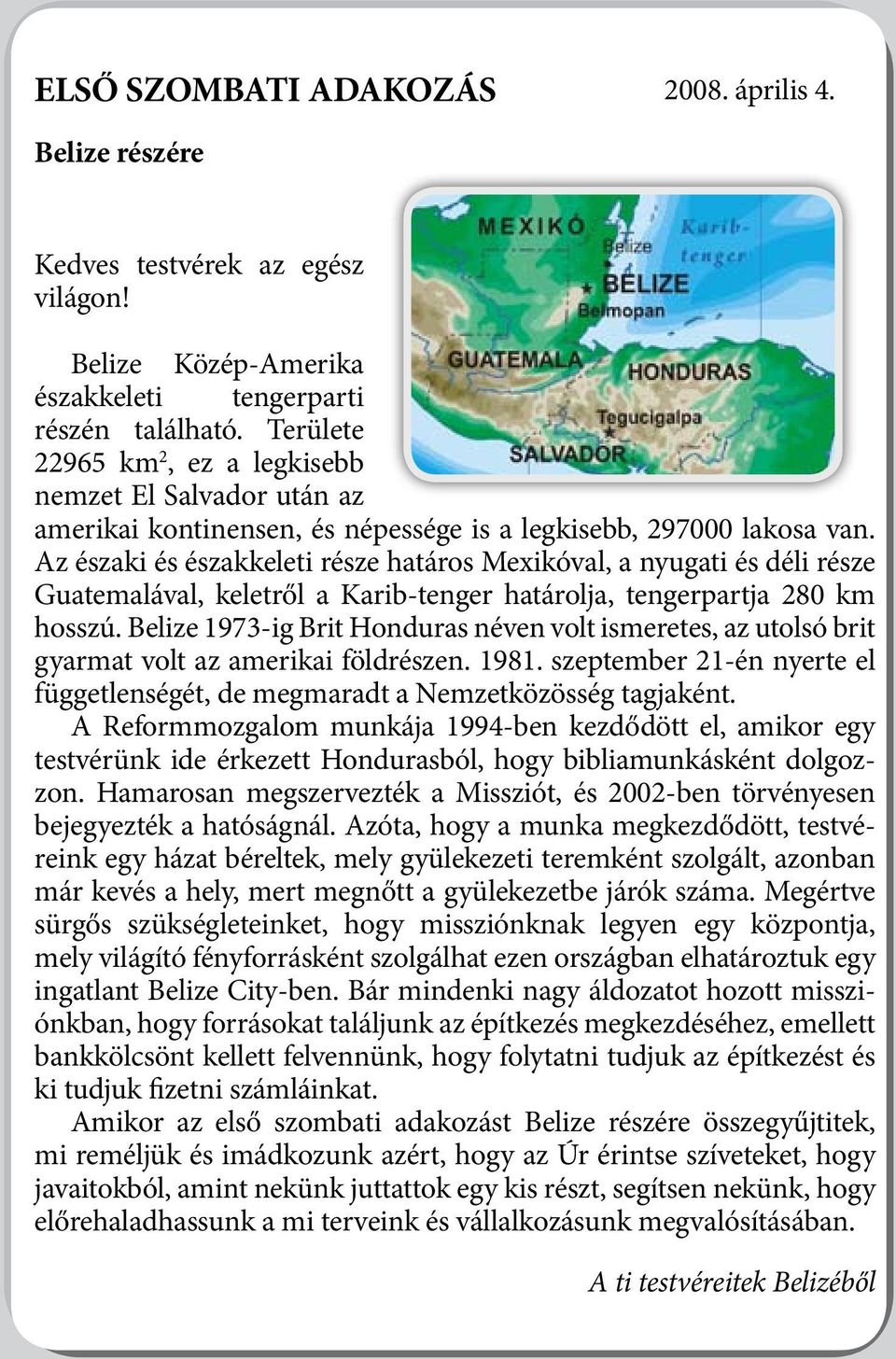 Az északi és északkeleti része határos Mexikóval, a nyugati és déli része Guatemalával, keletről a Karib-tenger határolja, tengerpartja 280 km hosszú.