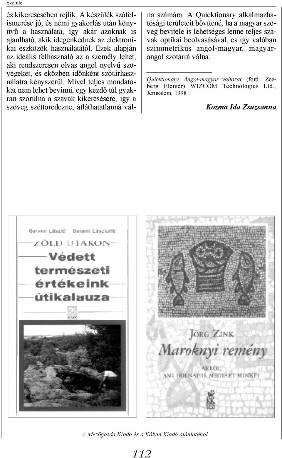 Mivel teljes mondatokat nem lehet bevinni, egy kezdő túl gyakran szorulna a szavak kikeresésére, így a szöveg széttöredezne, átláthatatlanná válna számára.