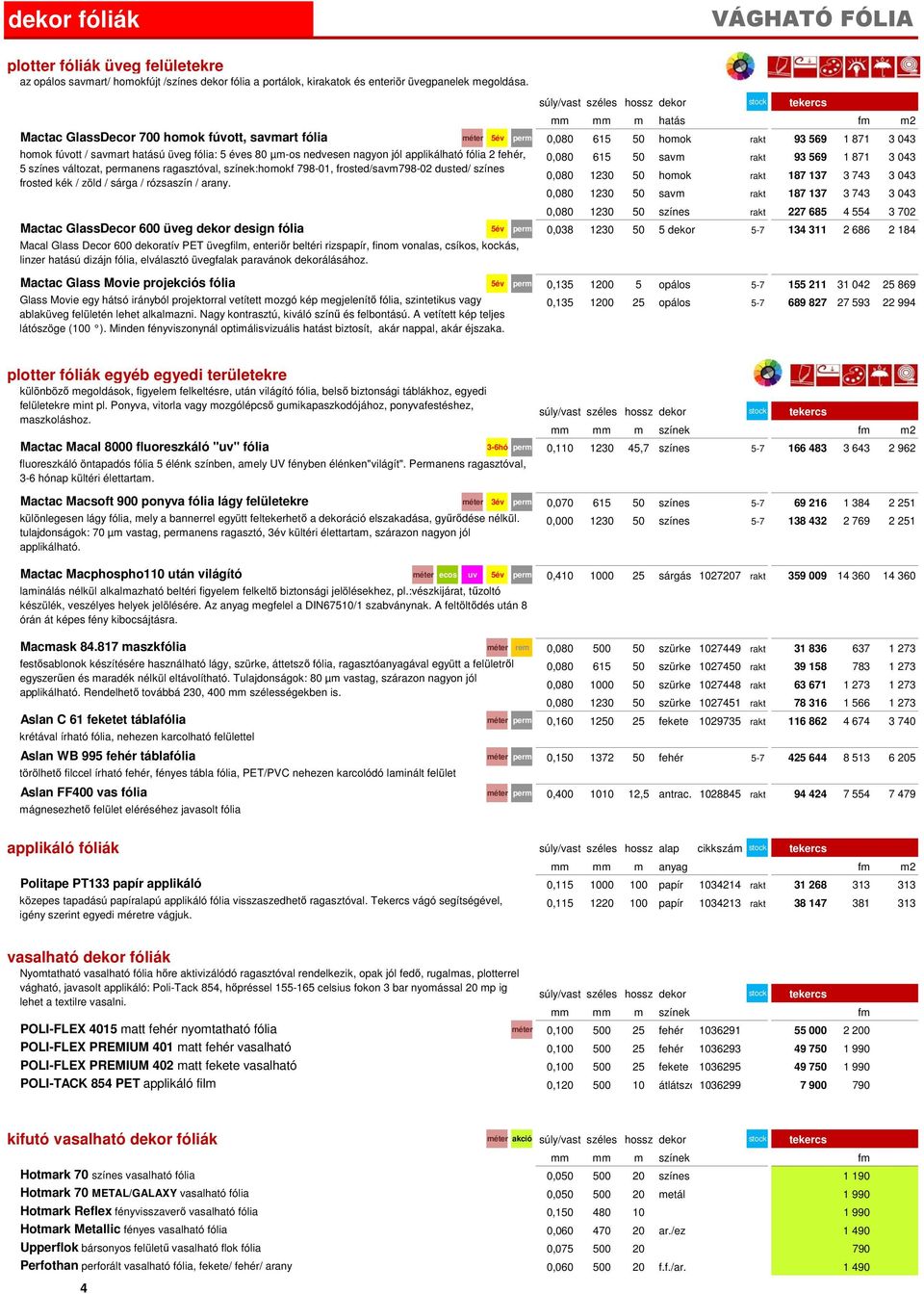 hatású üveg fólia: 5 éves 80 µm-os nedvesen nagyon jól applikálható fólia 2 fehér, 0,080 615 50 savm rakt 93 569 1 871 3 043 5 színes változat, permanens ragasztóval, színek:homokf 798-01,