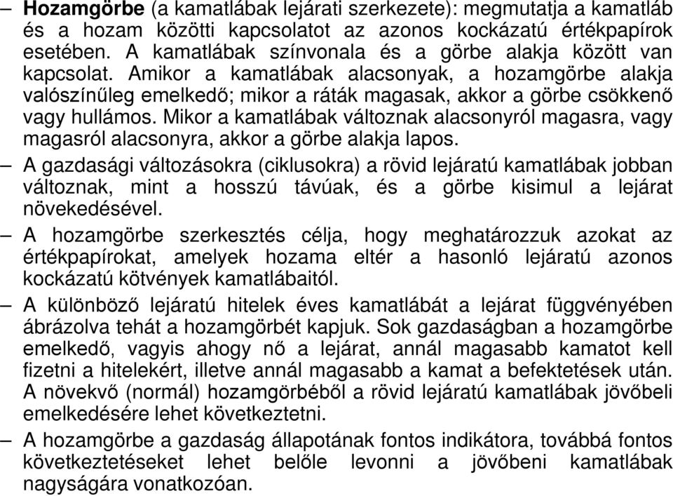 Mikor a kamatlábak változnak alacsonyról magasra, vagy magasról alacsonyra, akkor a görbe alakja lapos.