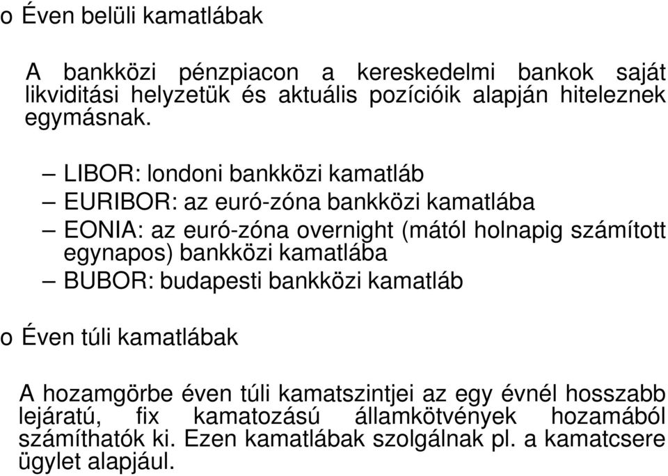 LIBOR: londoni bankközi kamatláb EURIBOR: az euró-zóna bankközi kamatlába EONIA: az euró-zóna overnight (mától holnapig számított
