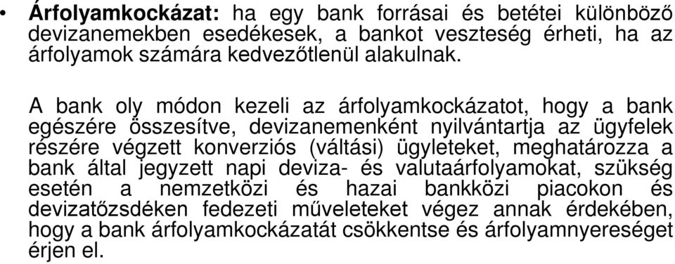 A bank oly módon kezeli az árfolyamkockázatot, hogy a bank egészére összesítve, devizanemenként nyilvántartja az ügyfelek részére végzett konverziós