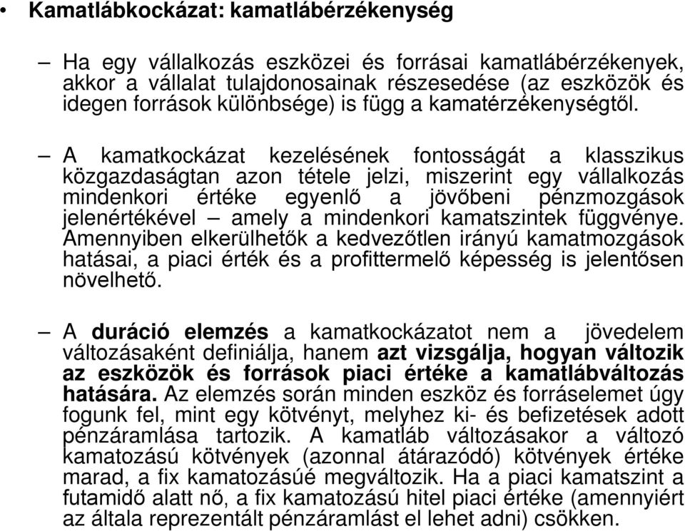 A kamatkockázat kezelésének fontosságát a klasszikus közgazdaságtan azon tétele jelzi, miszerint egy vállalkozás mindenkori értéke egyenlő a jövőbeni pénzmozgások jelenértékével amely a mindenkori