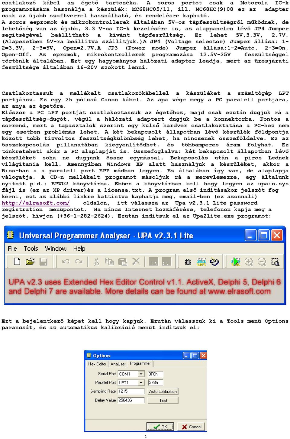 3 V-os IC-k kezelésére is, az alappanelen lévő JP4 Jumper segítségével beállítható a kívánt tápfeszültség. Ez lehet 5V,3.3V, 2.7V. (Alapesetben 5V-ra beállítva szállítjuk.