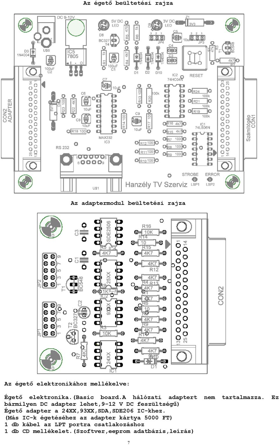 Ez bármilyen DC adapter lehet,9-12 V DC feszültségű) Égető adapter a 24XX,93XX,SDA,SDE206 IC-khez.