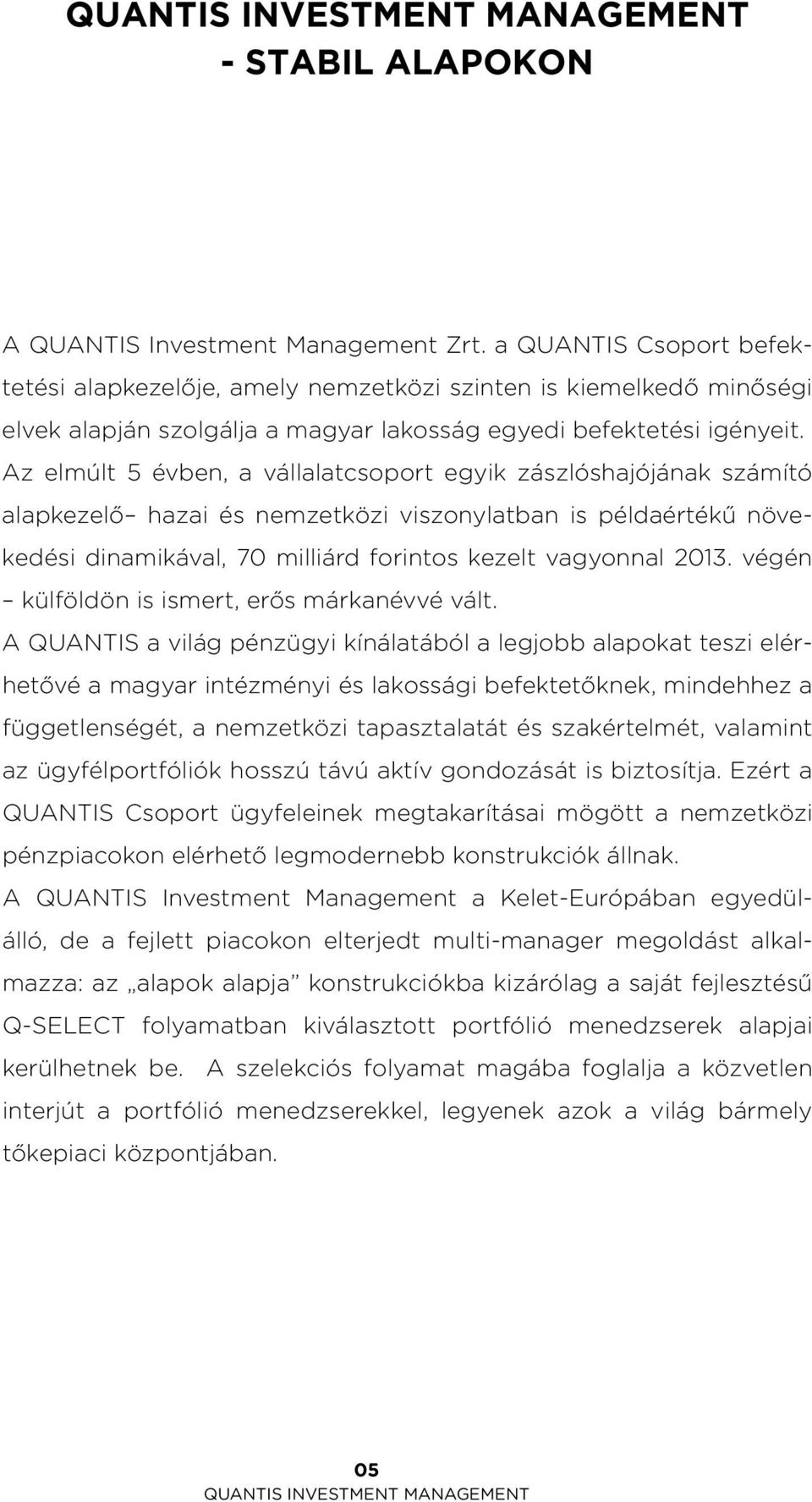 Az elmúlt 5 évben, a vállalatcsoport egyik zászlóshajójának számító alapkezelő hazai és nemzetközi viszonylatban is példaértékű növekedési dinamikával, 70 milliárd forintos kezelt vagyonnal 2013.