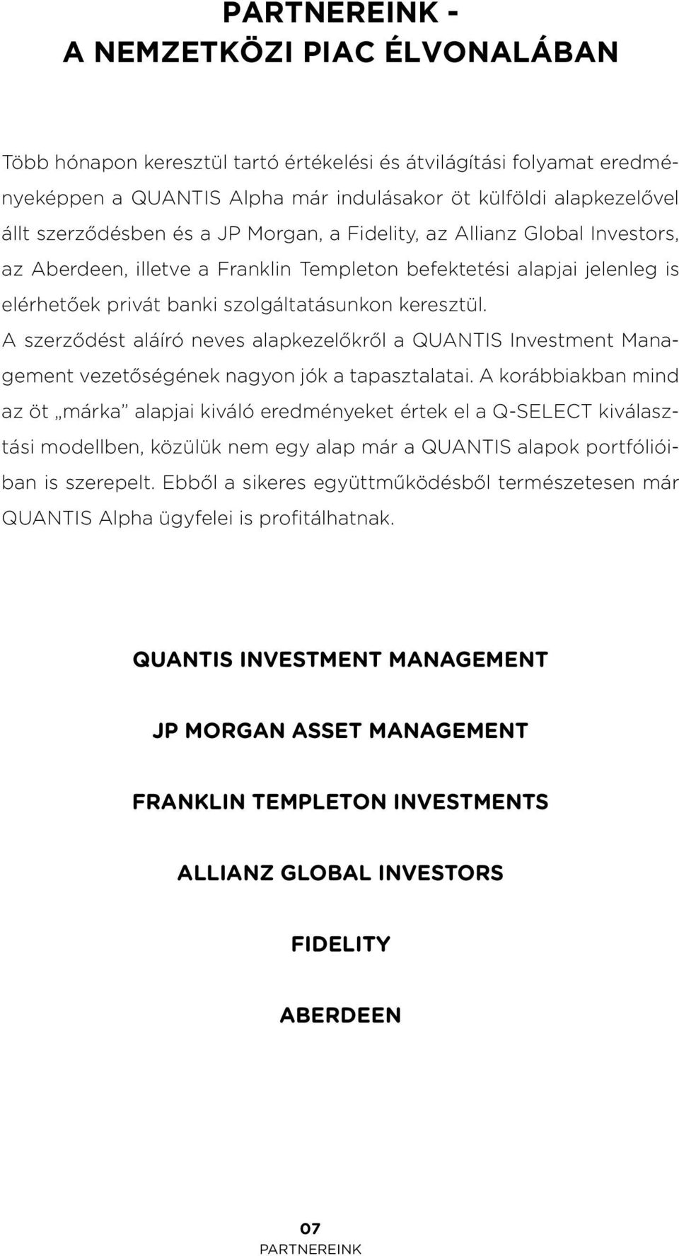 A szerződést aláíró neves alapkezelőkről a QUANTIS Investment Management vezetőségének nagyon jók a tapasztalatai.