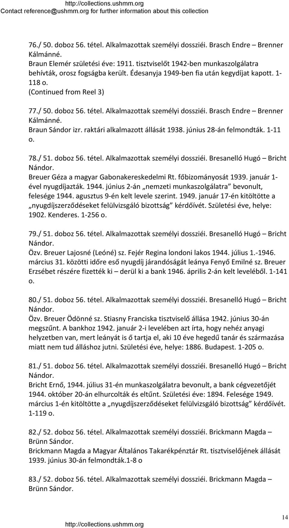 raktári alkalmazott állását 1938. június 28 án felmondták. 1 11 o. 78./ 51. doboz 56. tétel. Alkalmazottak személyi dossziéi. Bresanelló Hugó Bricht Nándor. Breuer Géza a magyar Gabonakereskedelmi Rt.