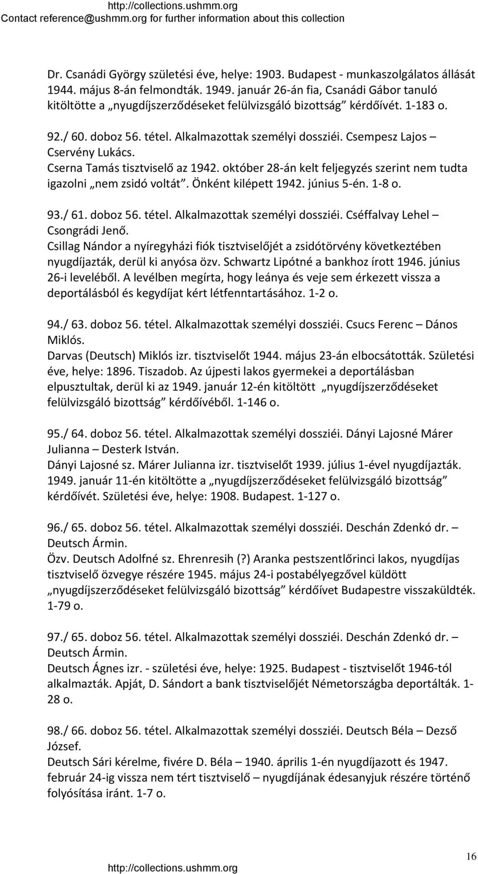 Csempesz Lajos Cservény Lukács. Cserna Tamás tisztviselő az 1942. október 28 án kelt feljegyzés szerint nem tudta igazolni nem zsidó voltát. Önként kilépett 1942. június 5 én. 1 8 o. 93./ 61.