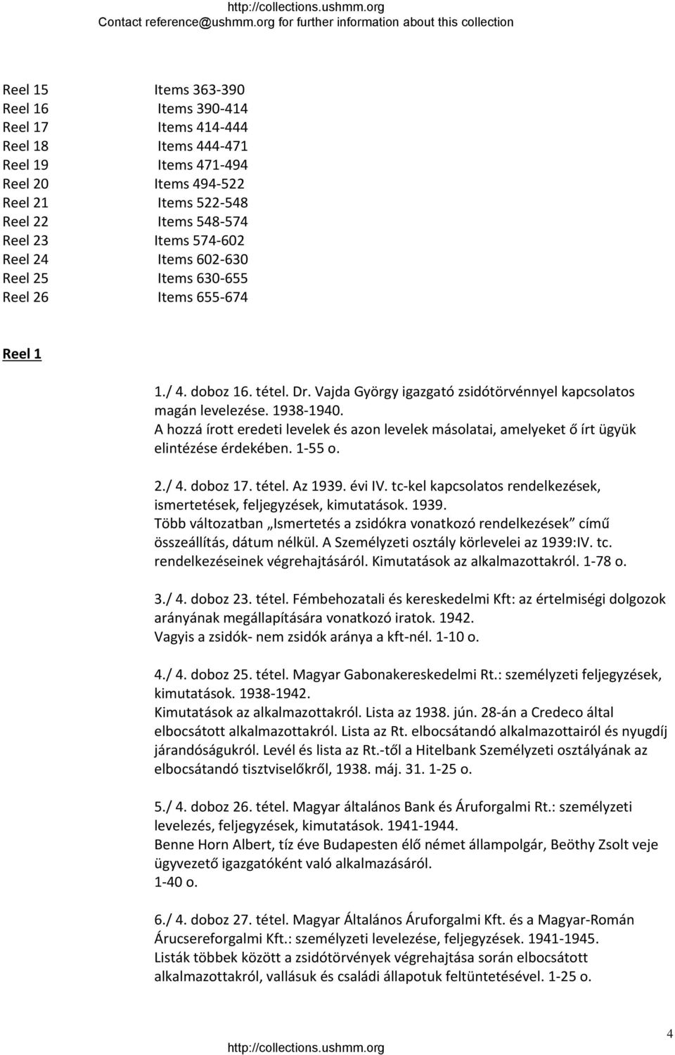 A hozzá írott eredeti levelek és azon levelek másolatai, amelyeket ő írt ügyük elintézése érdekében. 1 55 o. 2./ 4. doboz 17. tétel. Az 1939. évi IV.