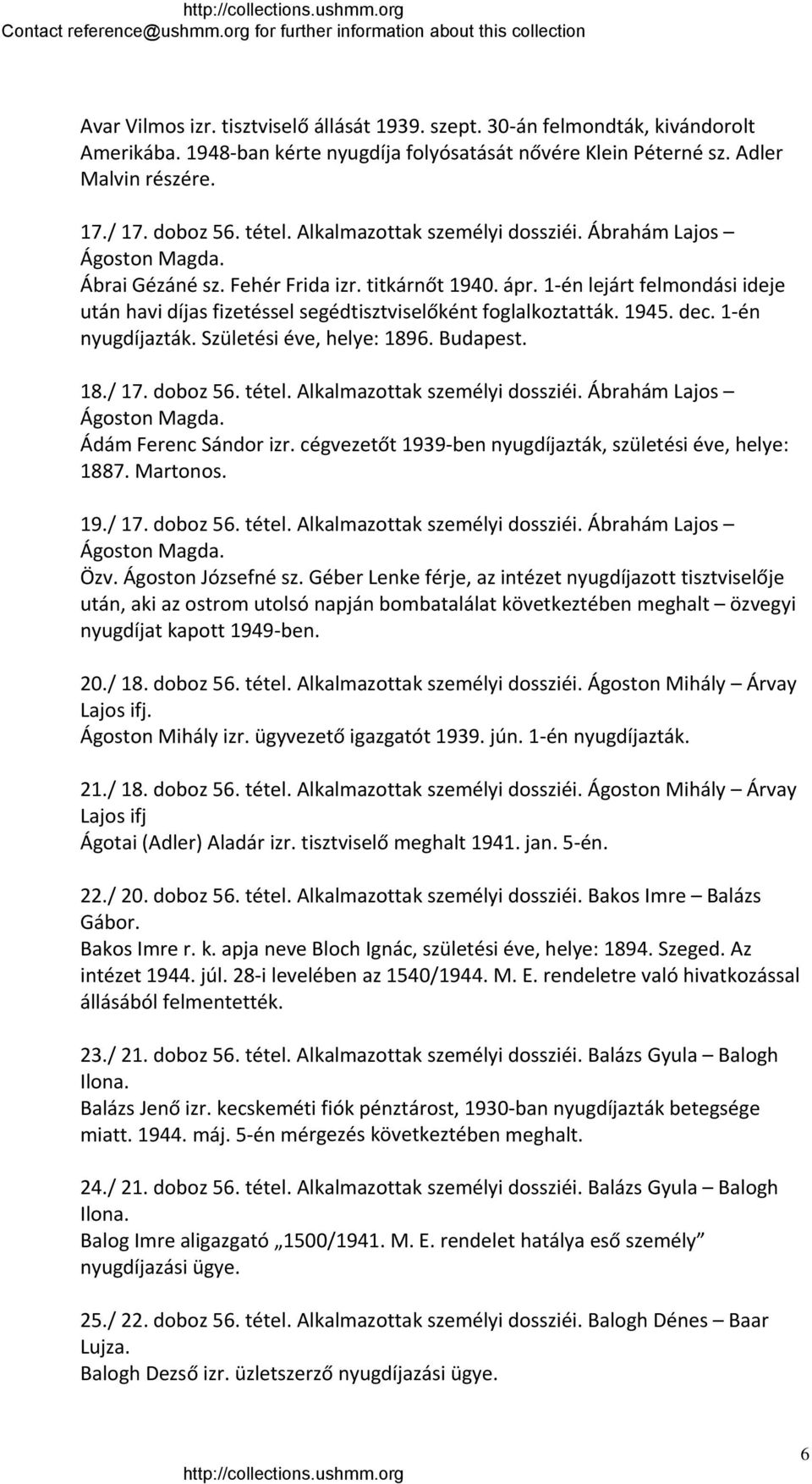 1 én lejárt felmondási ideje után havi díjas fizetéssel segédtisztviselőként foglalkoztatták. 1945. dec. 1 én nyugdíjazták. Születési éve, helye: 1896. Budapest. 18./ 17. doboz 56. tétel.