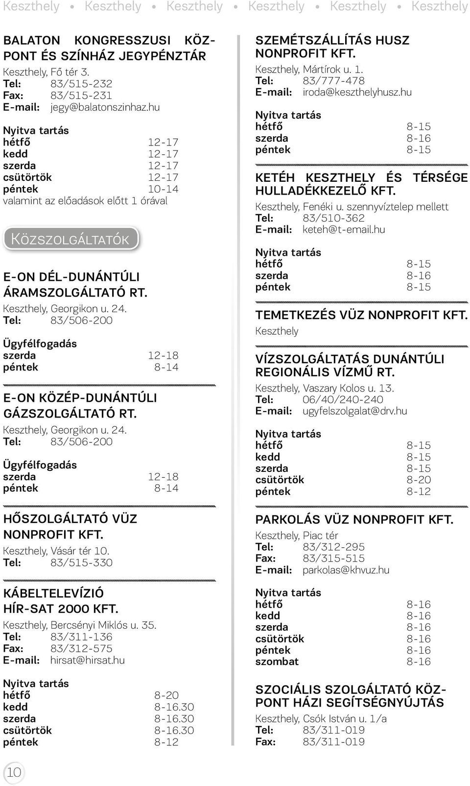 Tel: 83/506-200 szerda 12-18 péntek 8-14 E-ON KÖZÉP-DUNÁNTÚLI GÁZSZOLGÁLTATÓ RT. Keszthely, Georgikon u. 24. Tel: 83/506-200 szerda 12-18 péntek 8-14 HŐSZOLGÁLTATÓ VÜZ NONPROFIT KFT.