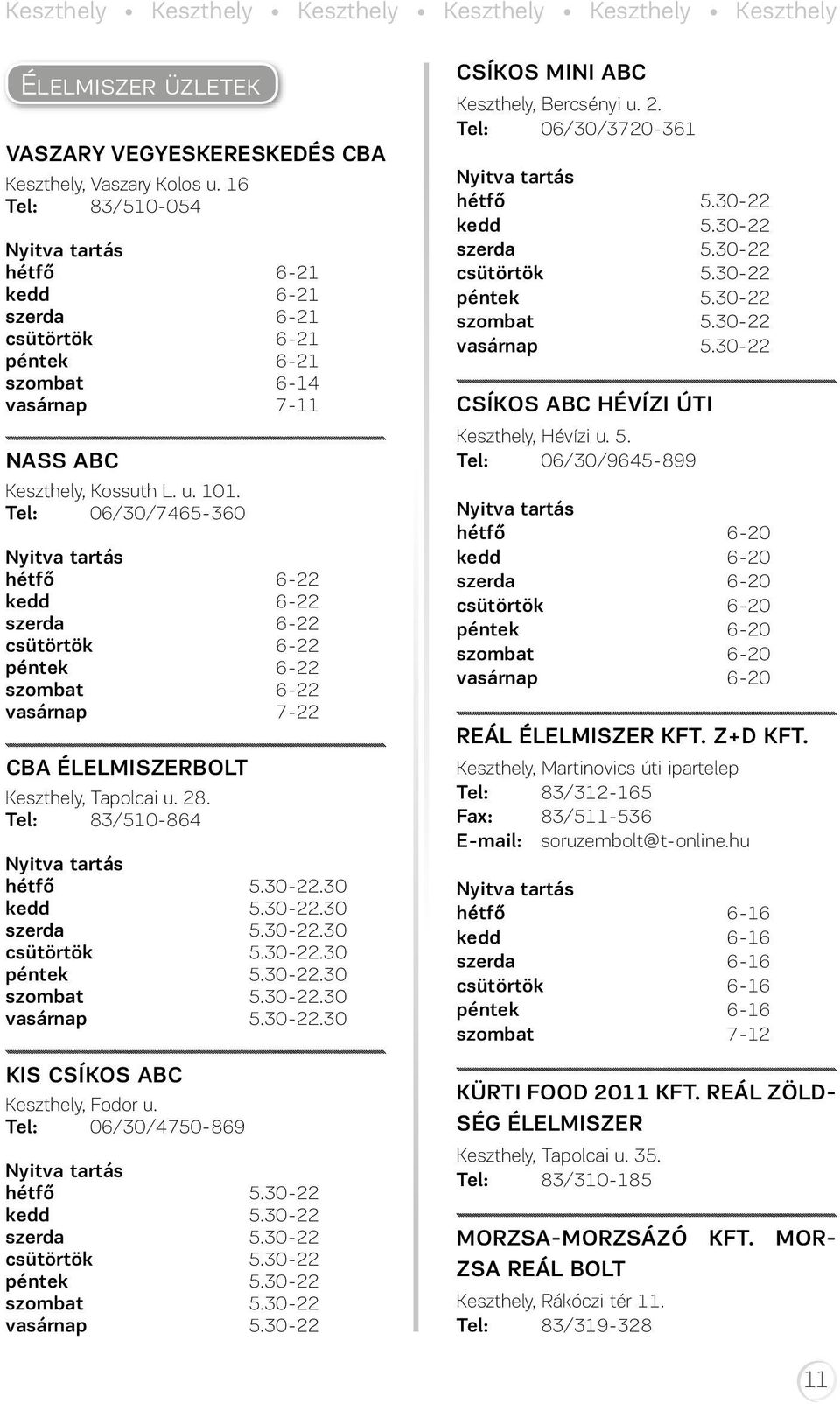 Tel: 06/30/7465-360 hétfő 6-22 kedd 6-22 szerda 6-22 csütörtök 6-22 péntek 6-22 szombat 6-22 vasárnap 7-22 CBA ÉLELMISZERBOLT Keszthely, Tapolcai u. 28. Tel: 83/510-864 hétfő 5.30-22.30 kedd 5.30-22.30 szerda 5.