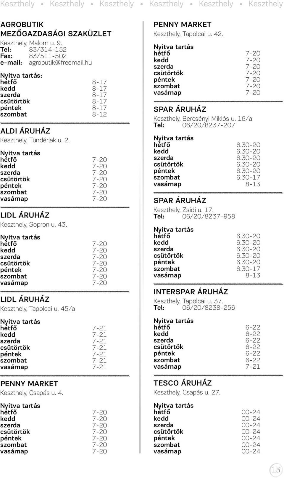 hétfő 7-20 kedd 7-20 szerda 7-20 csütörtök 7-20 péntek 7-20 szombat 7-20 vasárnap 7-20 LIDL ÁRUHÁZ Keszthely, Sopron u. 43.