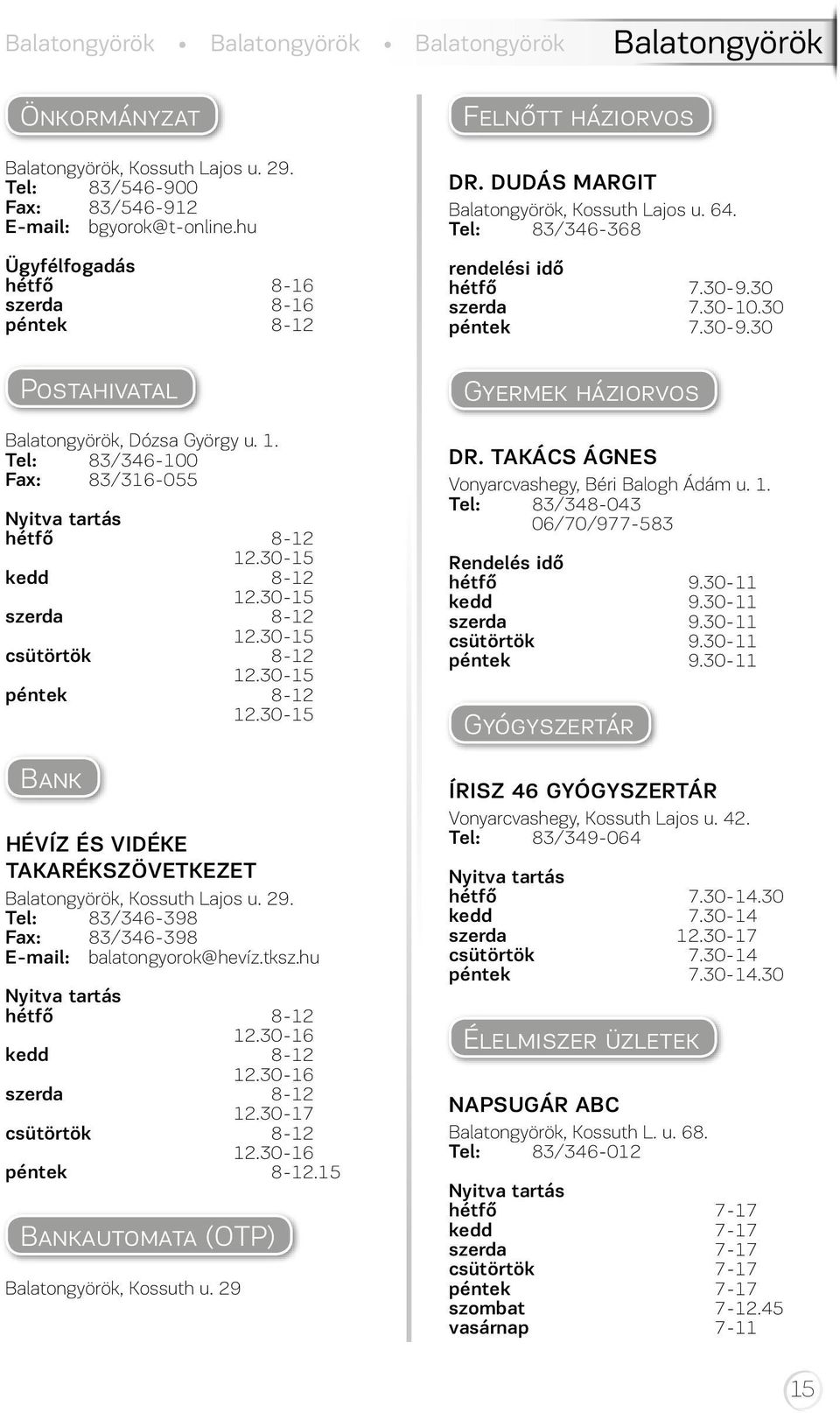 30-15 péntek 8-12 12.30-15 Bank HÉVÍZ ÉS VIDÉKE TAKARÉKSZÖVETKEZET Balatongyörök, Kossuth Lajos u. 29. Tel: 83/346-398 Fax: 83/346-398 E-mail: balatongyorok@hevíz.tksz.hu hétfő 8-12 12.