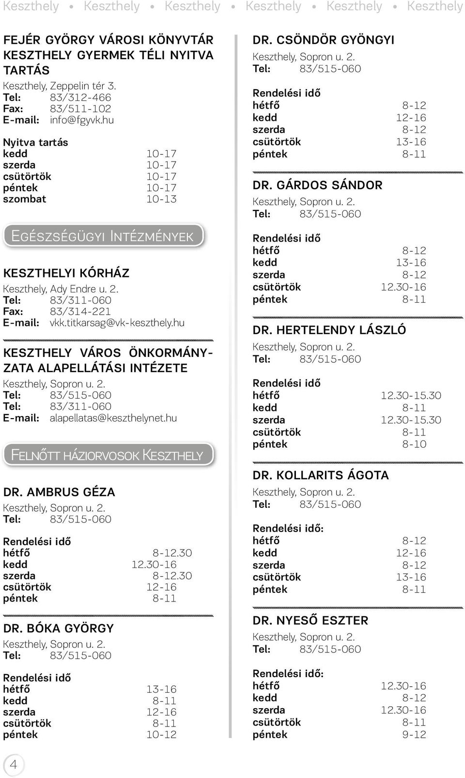 Tel: 83/311-060 Fax: 83/314-221 E-mail: vkk.titkarsag@vk-keszthely.hu KESZTHELY VÁROS ÖNKORMÁNY- ZATA ALAPELLÁTÁSI INTÉZETE Keszthely, Sopron u. 2.