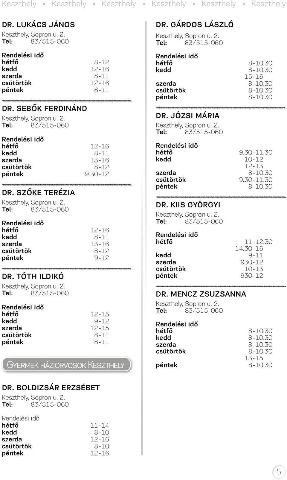 TÓTH ILDIKÓ Keszthely, Sopron u. 2. Tel: 83/515-060 hétfő 12-15 kedd 9-12 szerda 12-15 csütörtök 8-11 péntek 8-11 Gyermek háziorvosok Keszthely DR. GÁRDOS LÁSZLÓ Keszthely, Sopron u. 2. Tel: 83/515-060 hétfő 8-10.