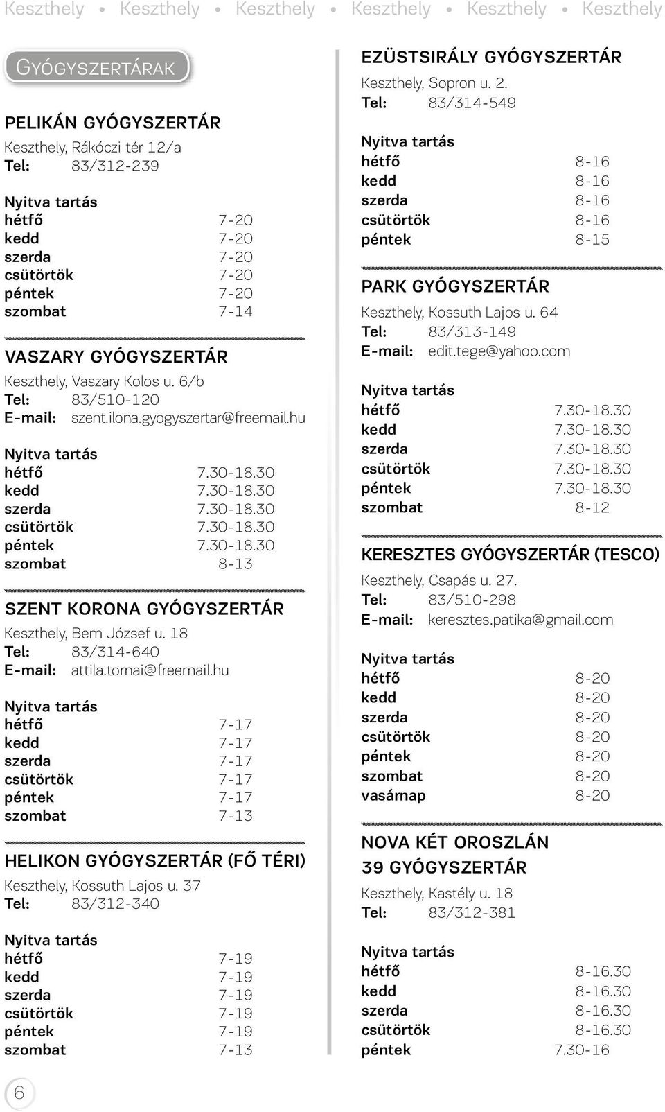 30-18.30 szombat 8-13 SZENT KORONA GYÓGYSZERTÁR Keszthely, Bem József u. 18 Tel: 83/314-640 E-mail: attila.tornai@freemail.