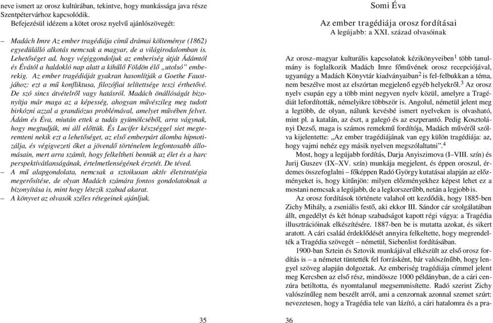 Lehetőséget ad, hogy végiggondoljuk az emberiség útját Ádámtól és Évától a haldokló nap alatt a kihűlő Földön élő utolsó emberekig.