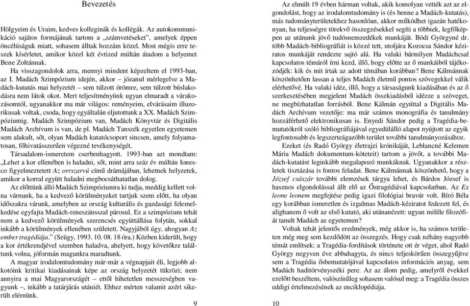 Madách Szimpózium idején, akkor józanul mérlegelve a Madách-kutatás mai helyzetét sem túlzott örömre, sem túlzott búslakodásra nem látok okot.