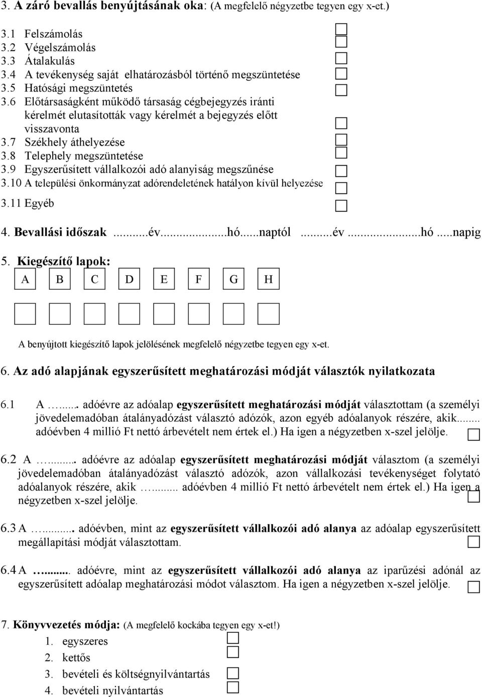 8 Telephely megszüntetése 3.9 Egyszerűsített vállalkozói adó alanyiság megszűnése 3.10 A települési önkormányzat adórendeletének hatályon kívül helyezése 3.11 Egyéb 4. Bevallási időszak...év...hó.