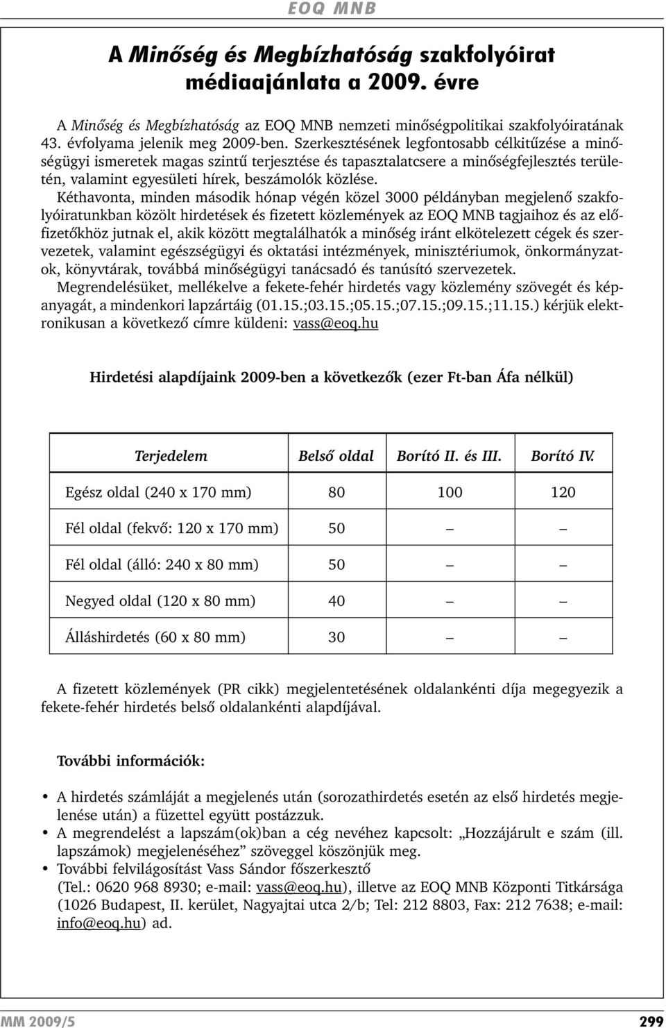 Kéthavonta, minden második hónap végén közel 3000 példányban megjelenõ szakfolyóiratunkban közölt hirdetések és fizetett közlemények az EOQ MNB tagjaihoz és az elõfizetõkhöz jutnak el, akik között