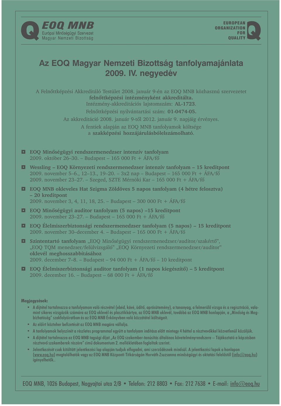 Felnõttképzési nyilvántartási szám: 01-0474-05. Az akkreditáció 2008. január 9-tõl 2012. január 9. napjáig érvényes.