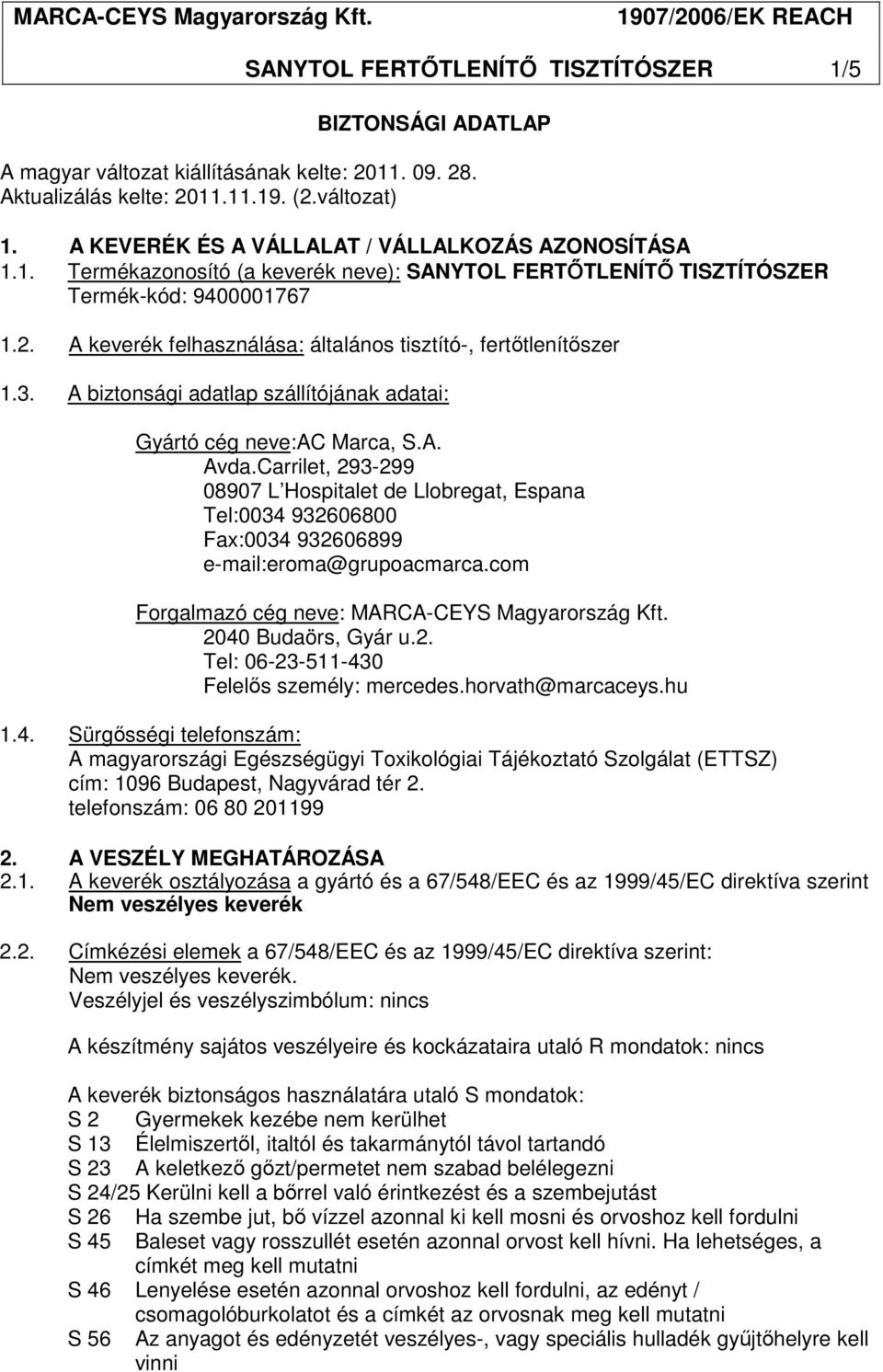 A keverék felhasználása: általános tisztító-, fertıtlenítıszer 1.3. A biztonsági adatlap szállítójának adatai: Gyártó cég neve:ac Marca, S.A. Avda.