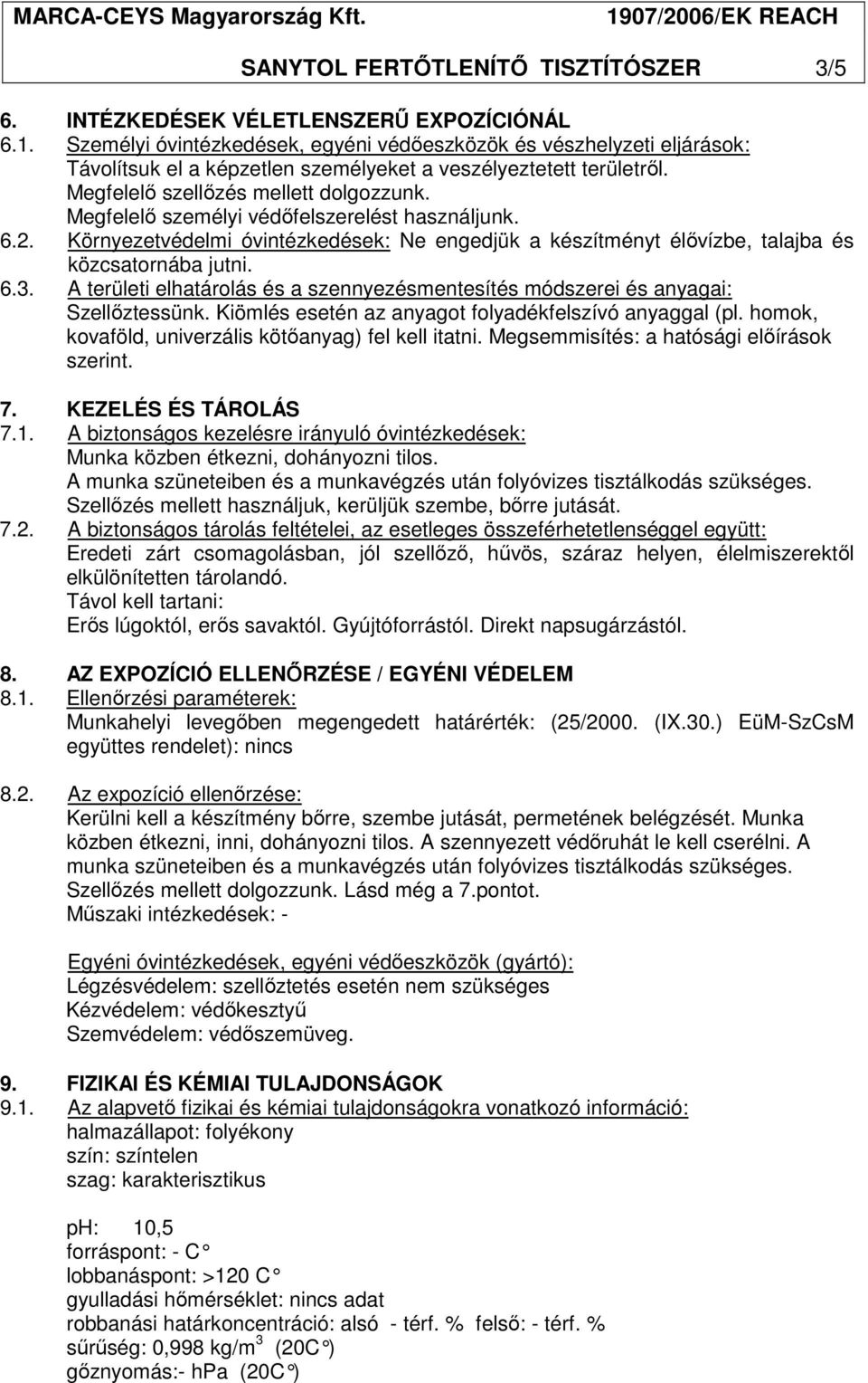 Megfelelı személyi védıfelszerelést használjunk. 6.2. Környezetvédelmi óvintézkedések: Ne engedjük a készítményt élıvízbe, talajba és közcsatornába jutni. 6.3.