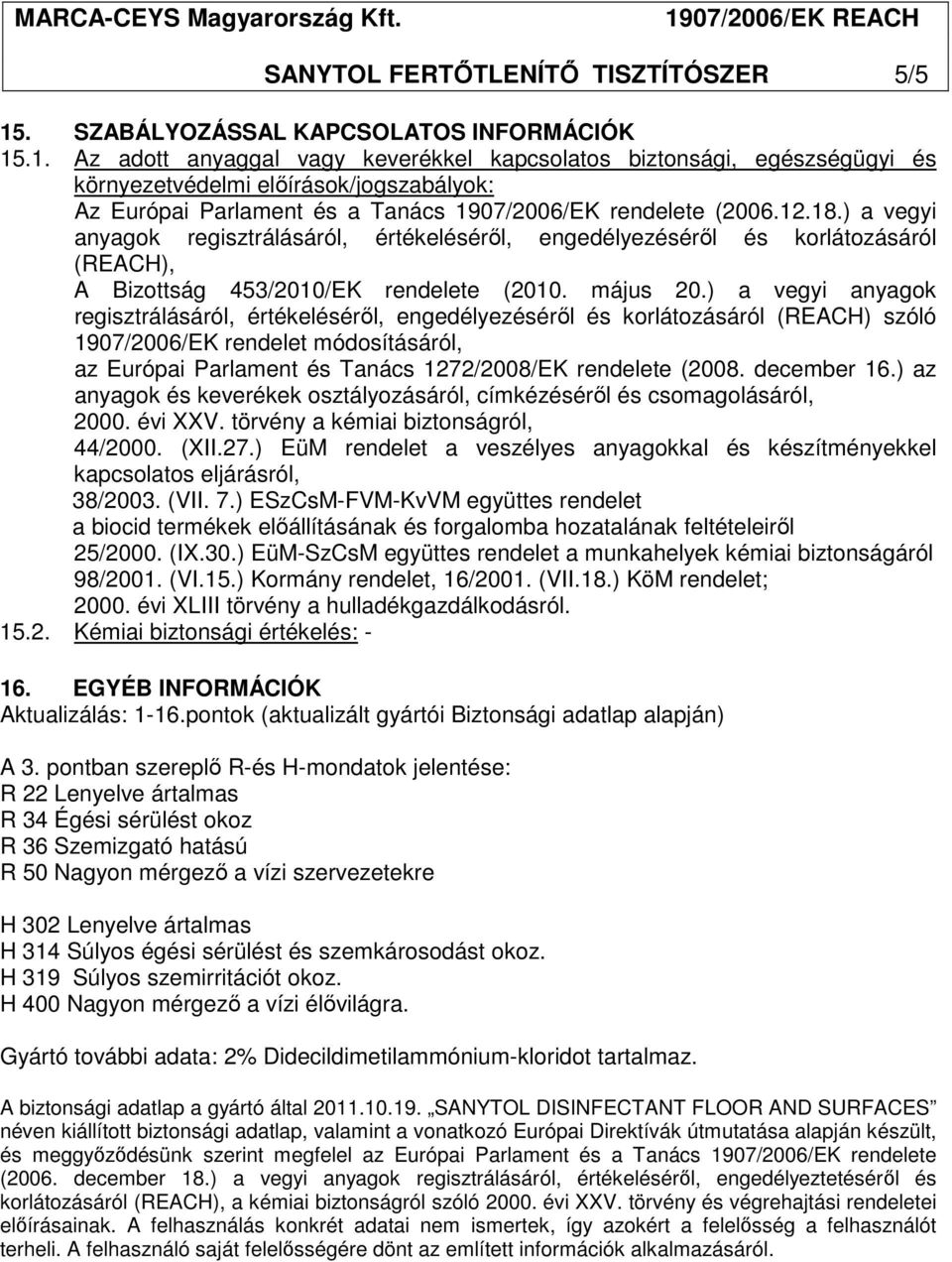 .1. Az adott anyaggal vagy keverékkel kapcsolatos biztonsági, egészségügyi és környezetvédelmi elıírások/jogszabályok: Az Európai Parlament és a Tanács 1907/2006/EK rendelete (2006.12.18.