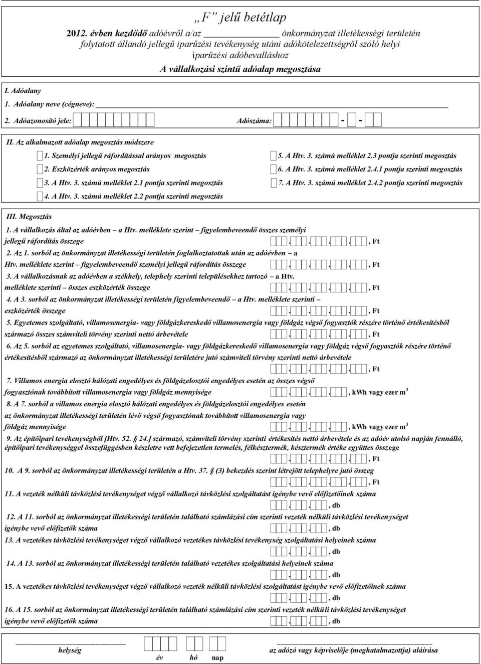 adóalap megosztása I. Adóalany 1. Adóalany neve (cégneve): 2. Adóazonosító jele: Adószáma: - - II. Az alkalmazott adóalap megosztás módszere 1. Személyi jellegű ráfordítással arányos megosztás 5.