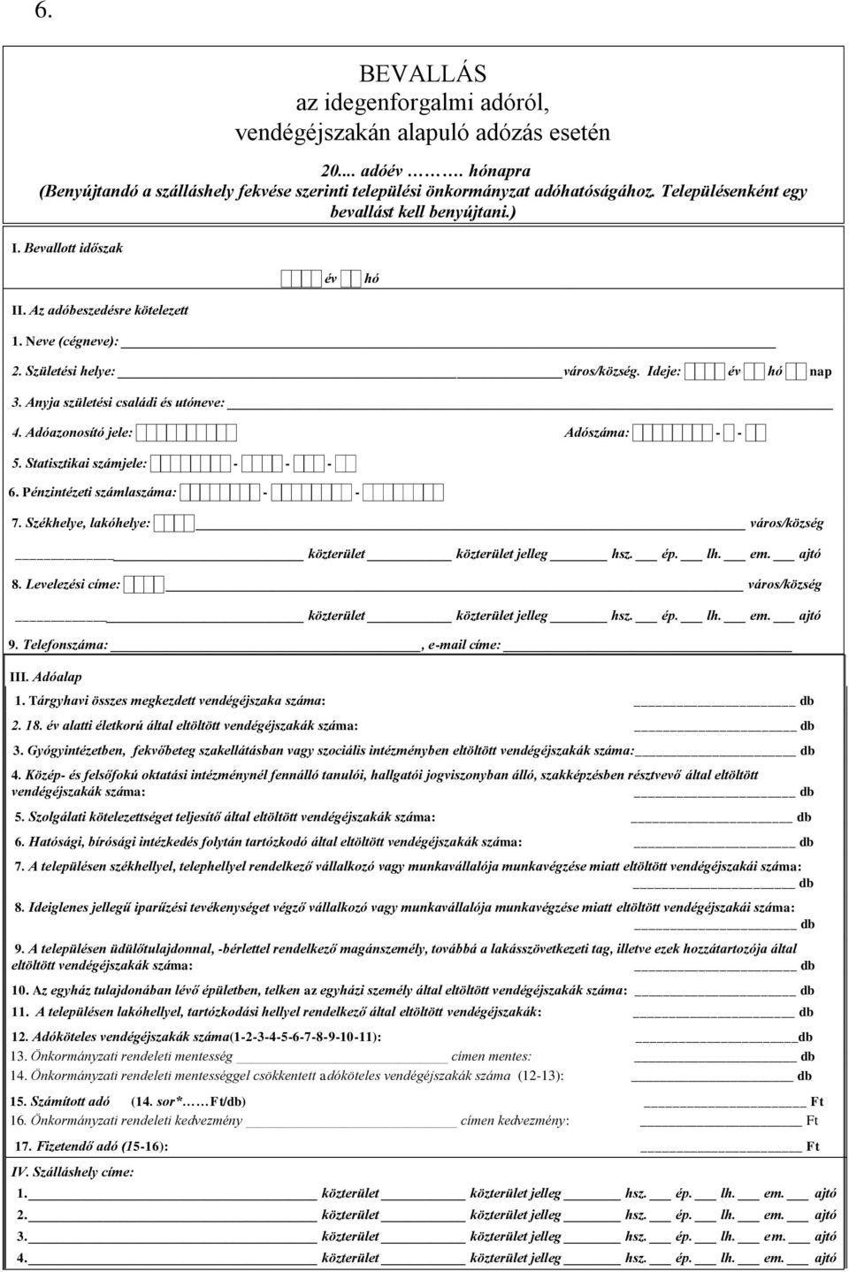 Anyja születési családi és utóneve: 4. Adóazonosító jele: Adószáma: - - 5. Statisztikai számjele: - - - 6. Pénzintézeti számlaszáma: - - 7. Székhelye, lakóhelye: város/község 8.