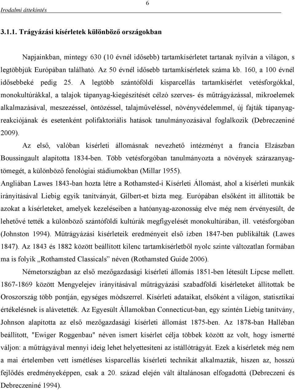 A legtöbb szántóföldi kisparcellás tartamkísérlet vetésforgókkal, monokultúrákkal, a talajok tápanyag-kiegészítését célzó szerves- és műtrágyázással, mikroelemek alkalmazásával, meszezéssel,