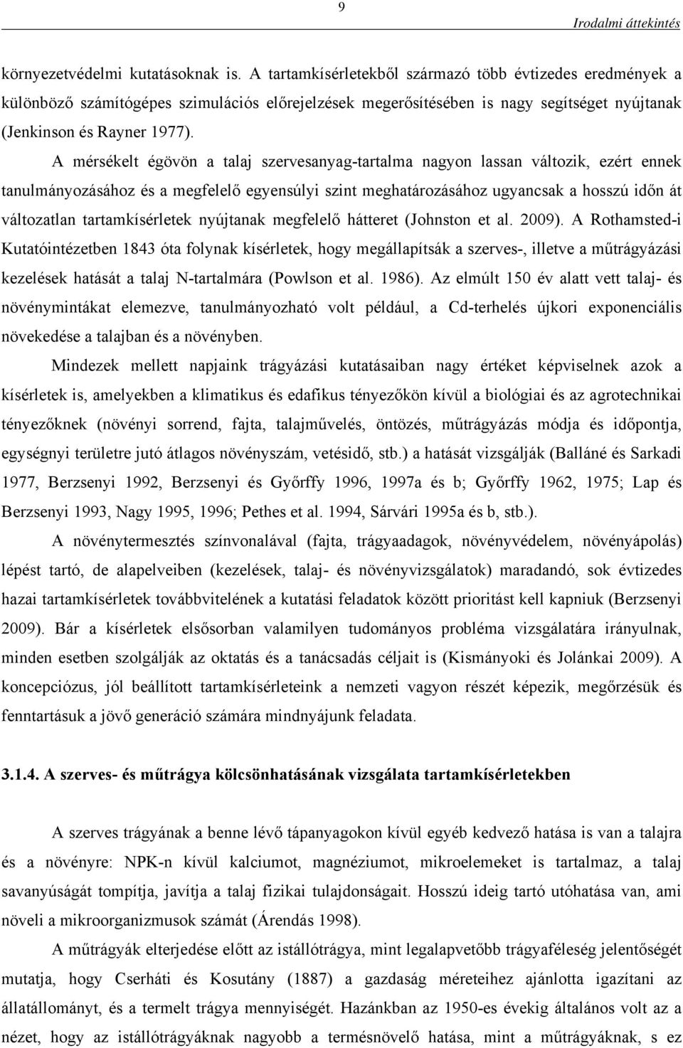 A mérsékelt égövön a talaj szervesanyag-tartalma nagyon lassan változik, ezért ennek tanulmányozásához és a megfelelő egyensúlyi szint meghatározásához ugyancsak a hosszú időn át változatlan