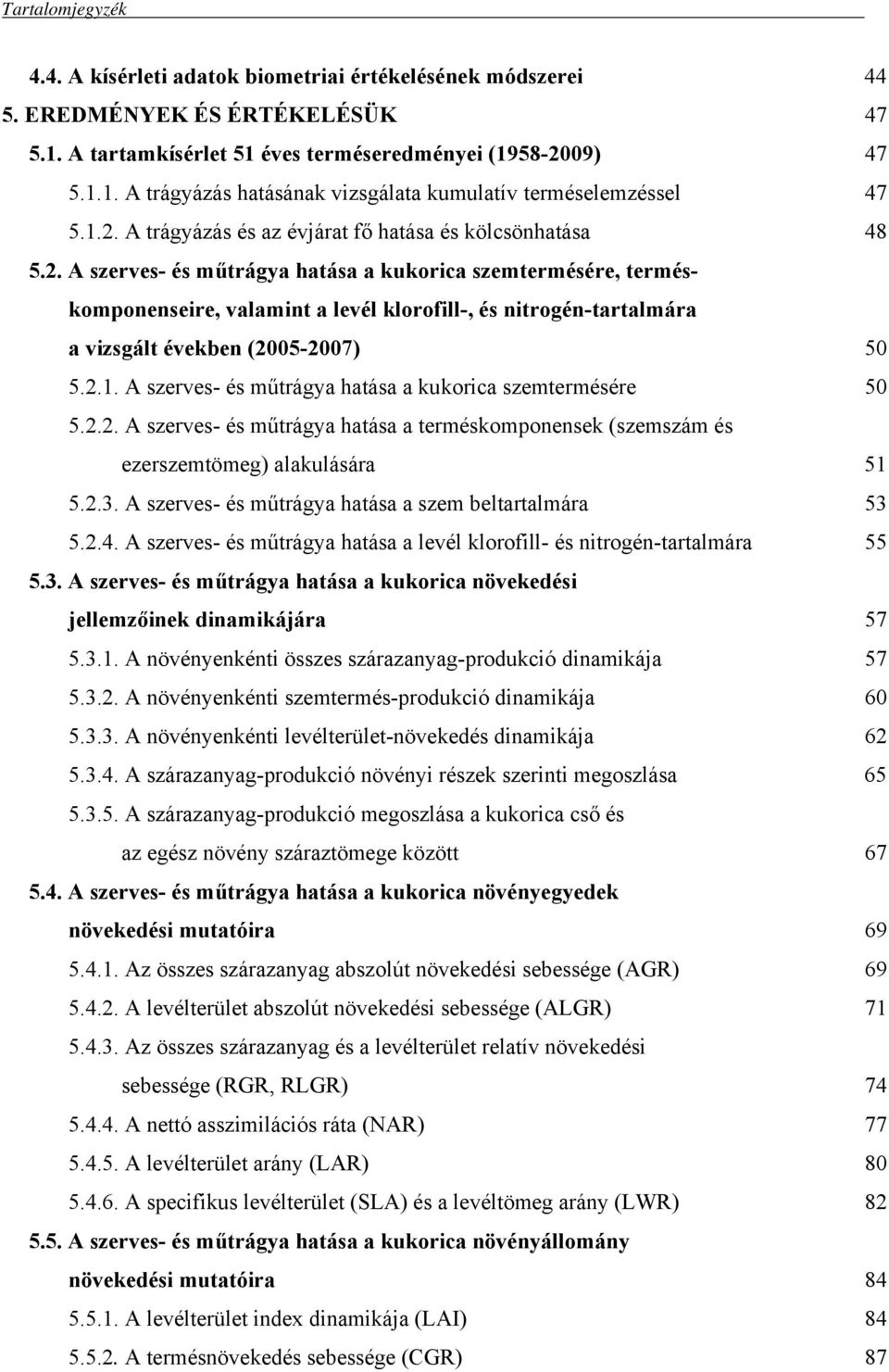 . A szerves- és műtrágya hatása a kukorica szemtermésére, terméskomponenseire, valamint a levél klorofill-, és nitrogén-tartalmára a vizsgált években (-7).