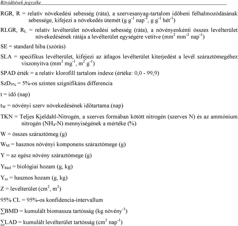 specifikus levélterület, kifejezi az átlagos levélterület kiterjedést a levél száraztömegéhez viszonyítva (mm mg -, m g - ) SPAD érték = a relatív klorofill tartalom indexe (értéke:, - 99,9) SzD % =