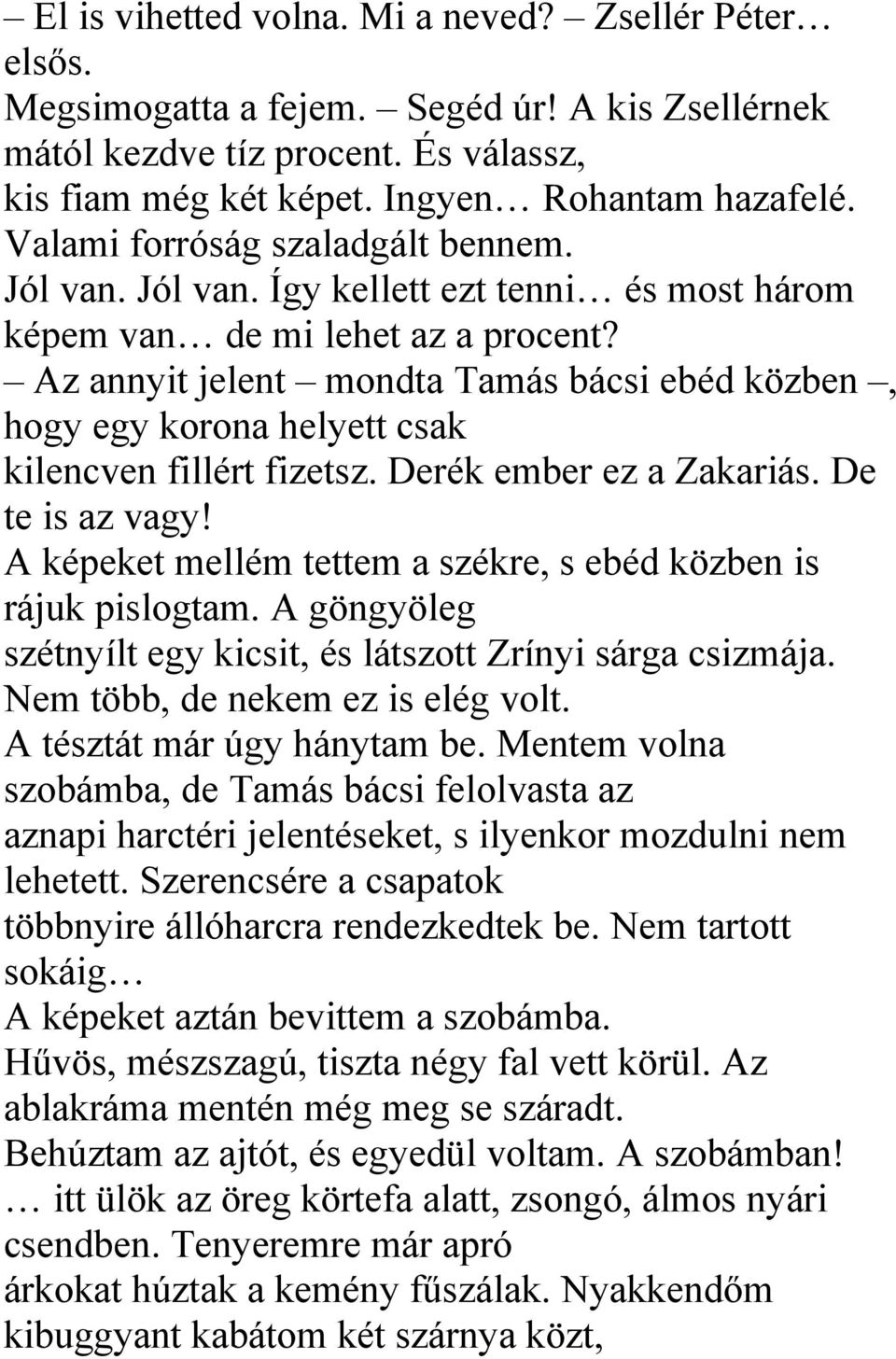 Az annyit jelent mondta Tamás bácsi ebéd közben, hogy egy korona helyett csak kilencven fillért fizetsz. Derék ember ez a Zakariás. De te is az vagy!