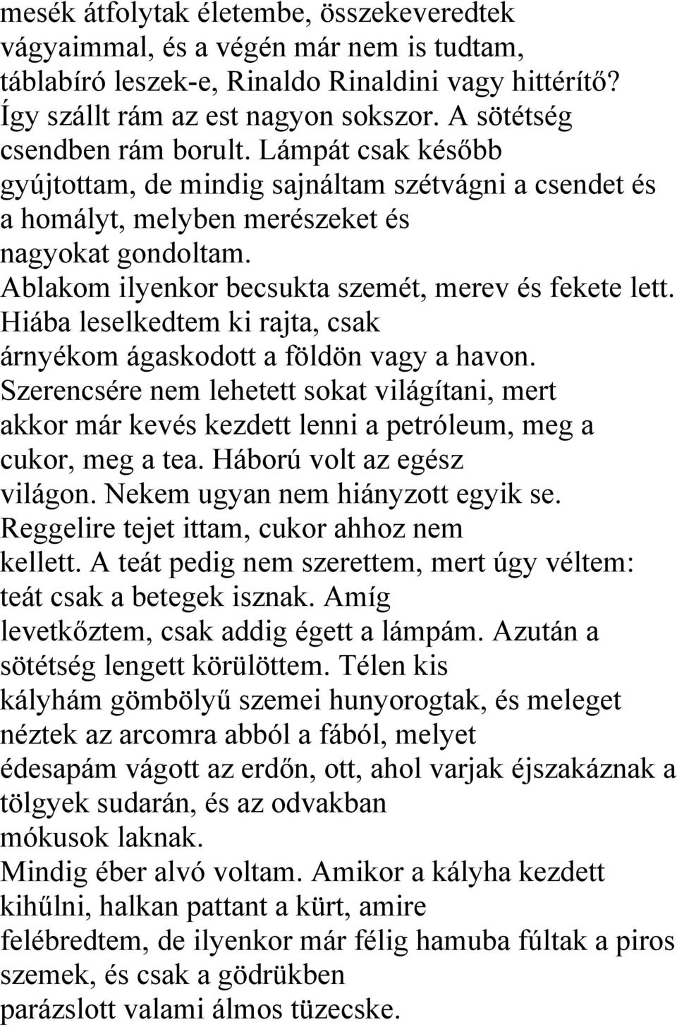 Ablakom ilyenkor becsukta szemét, merev és fekete lett. Hiába leselkedtem ki rajta, csak árnyékom ágaskodott a földön vagy a havon.