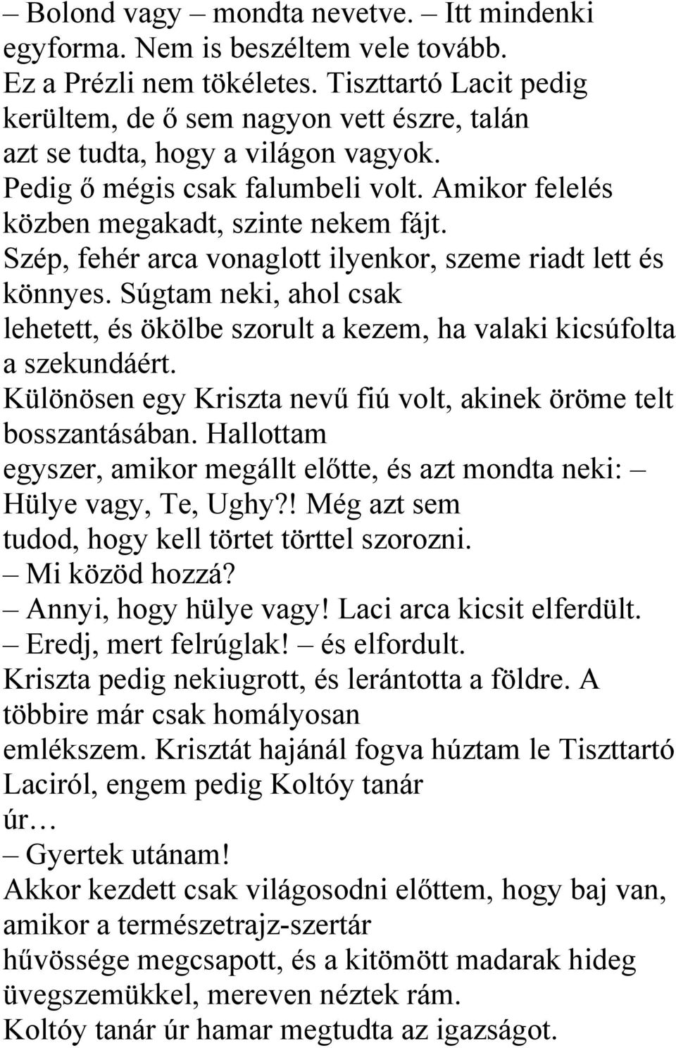 Szép, fehér arca vonaglott ilyenkor, szeme riadt lett és könnyes. Súgtam neki, ahol csak lehetett, és ökölbe szorult a kezem, ha valaki kicsúfolta a szekundáért.