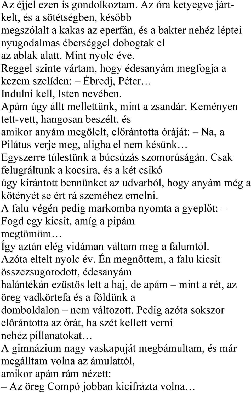 Keményen tett-vett, hangosan beszélt, és amikor anyám megölelt, előrántotta óráját: Na, a Pilátus verje meg, aligha el nem késünk Egyszerre túlestünk a búcsúzás szomorúságán.