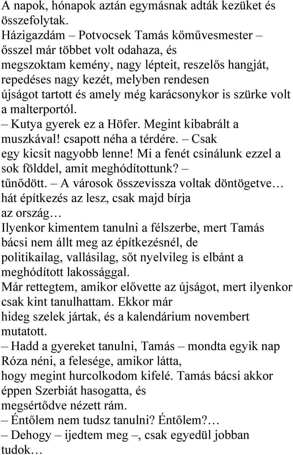 karácsonykor is szürke volt a malterportól. Kutya gyerek ez a Höfer. Megint kibabrált a muszkával! csapott néha a térdére. Csak egy kicsit nagyobb lenne!